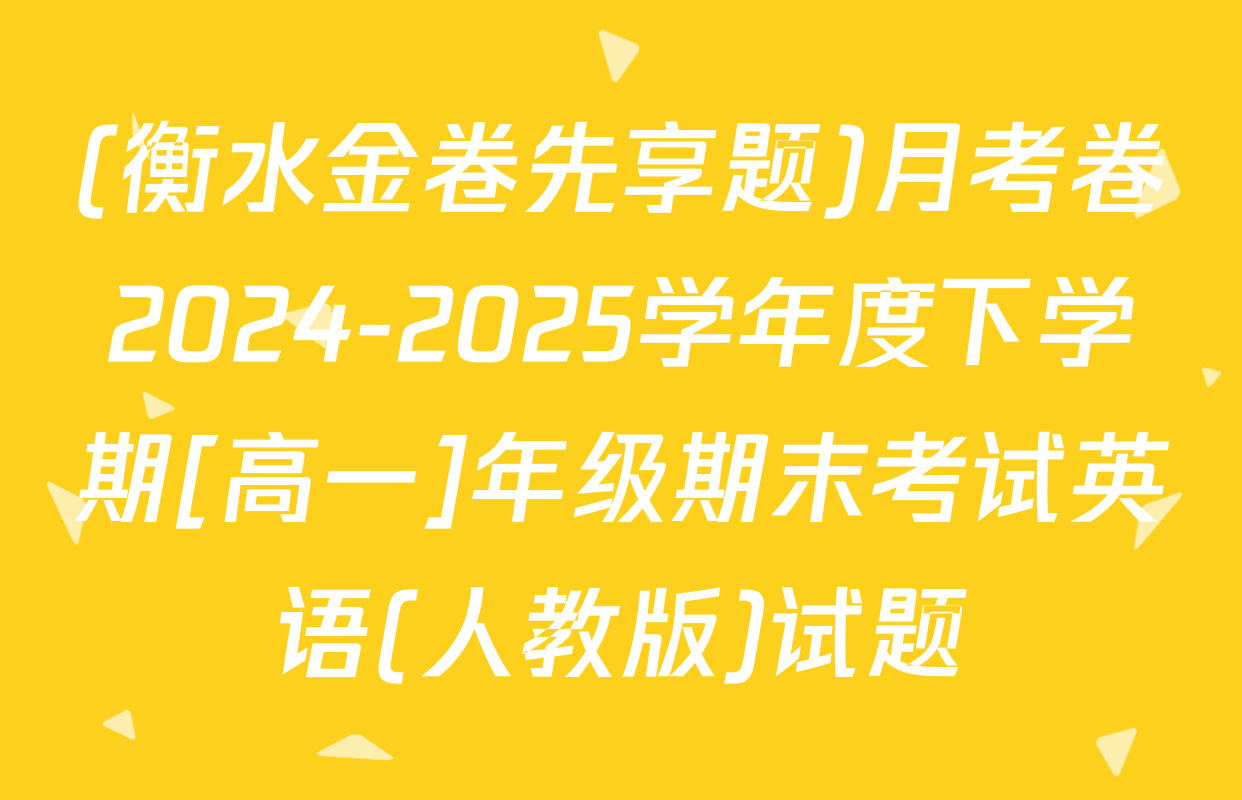 (衡水金卷先享题)月考卷2024-2025学年度下学期[高一]年级期末考试英语(人教版)试题