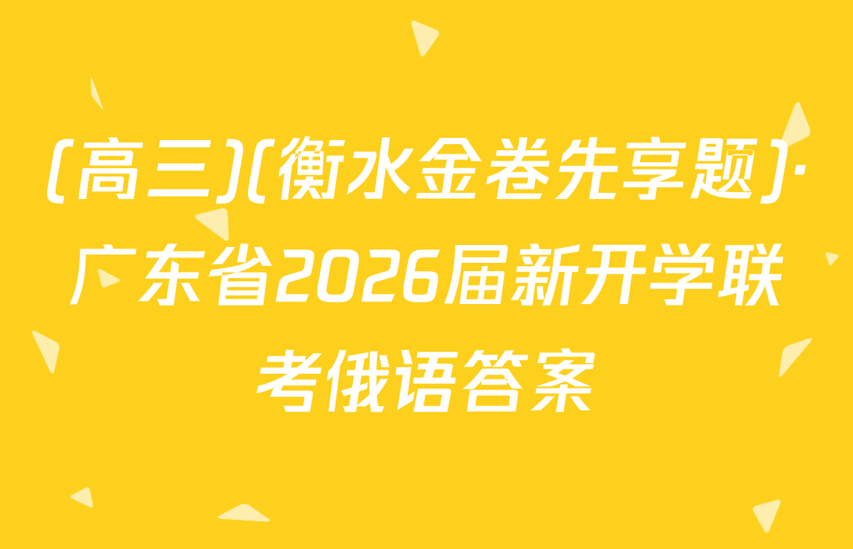 (高三)(衡水金卷先享题)·广东省2026届新开学联考俄语答案