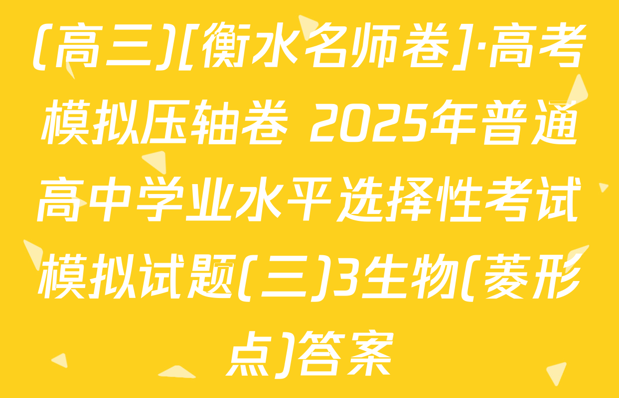 (高三)[衡水名师卷]·高考模拟压轴卷 2025年普通高中学业水平选择性考试模拟试题(三)3生物(菱形点)答案