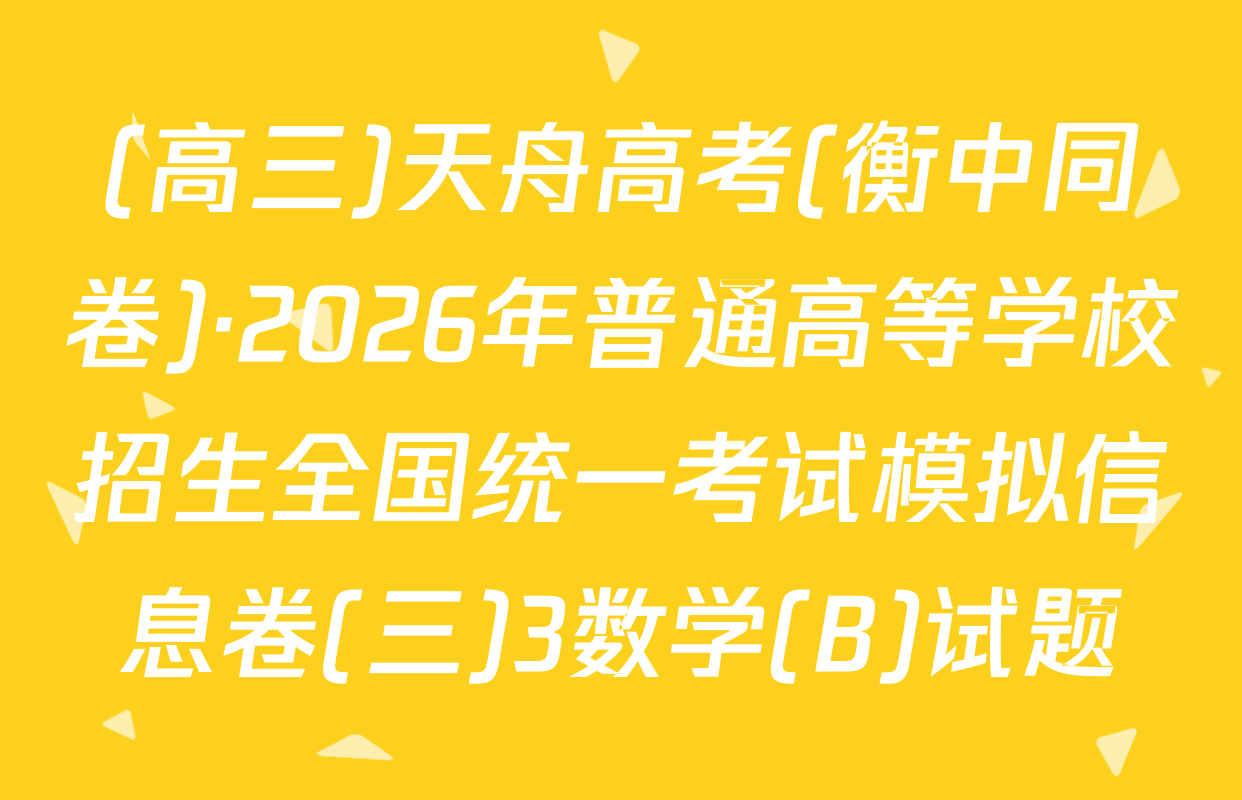 (高三)天舟高考(衡中同卷)·2026年普通高等学校招生全国统一考试模拟信息卷(三)3数学(B)试题
