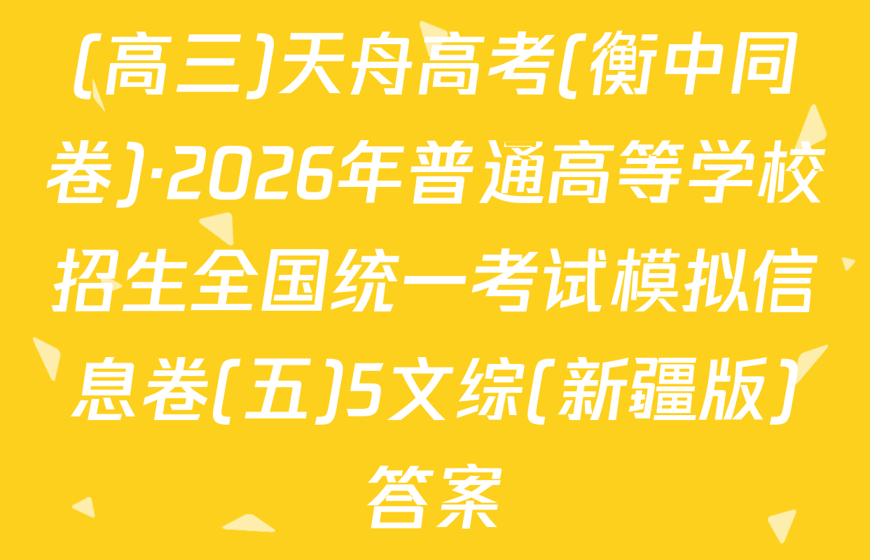 (高三)天舟高考(衡中同卷)·2026年普通高等学校招生全国统一考试模拟信息卷(五)5文综(新疆版)答案