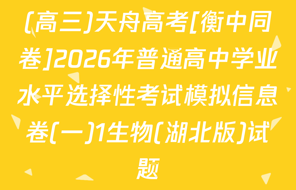 (高三)天舟高考[衡中同卷]2026年普通高中学业水平选择性考试模拟信息卷(一)1生物(湖北版)试题