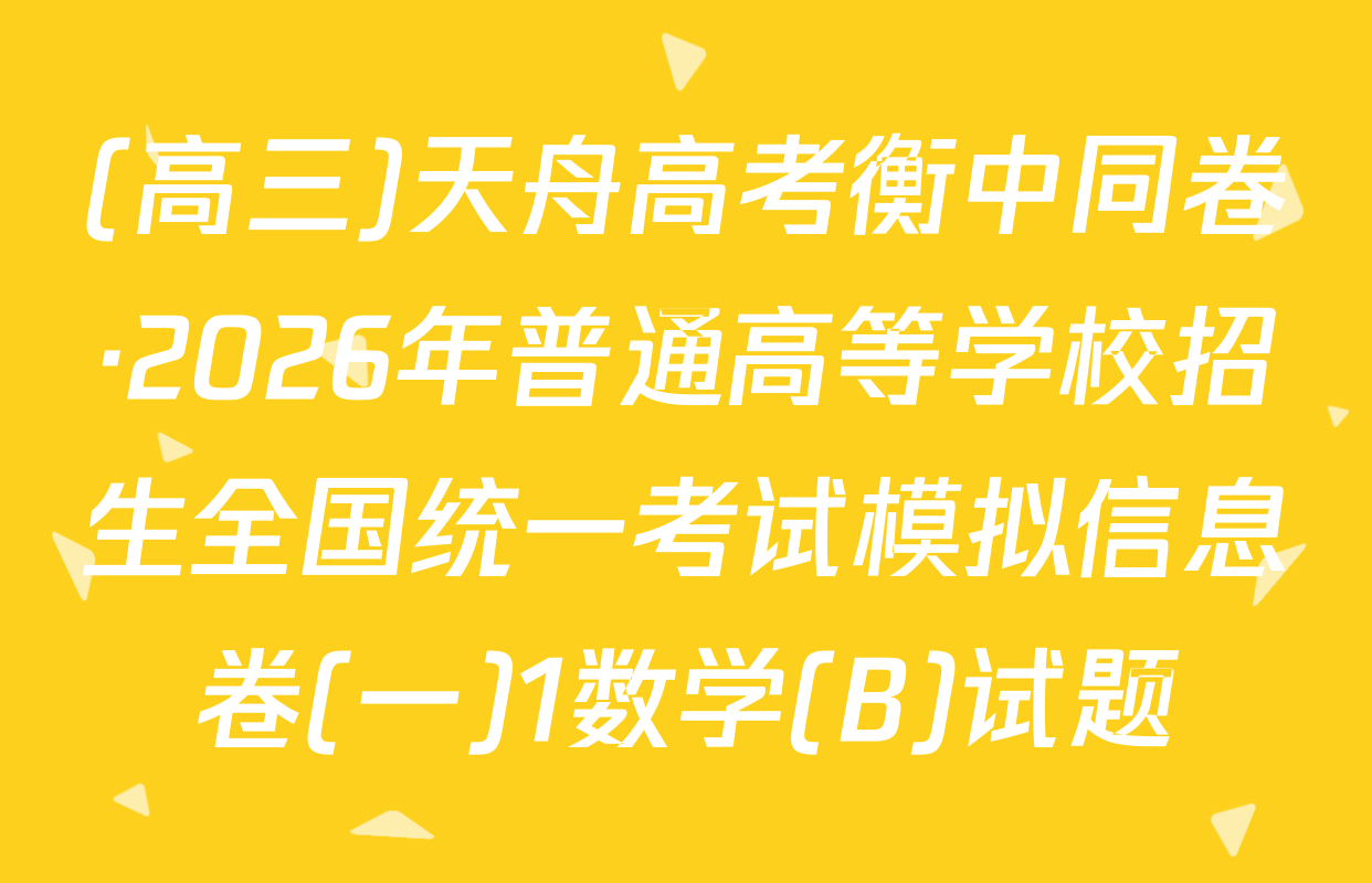 (高三)天舟高考衡中同卷·2026年普通高等学校招生全国统一考试模拟信息卷(一)1数学(B)试题