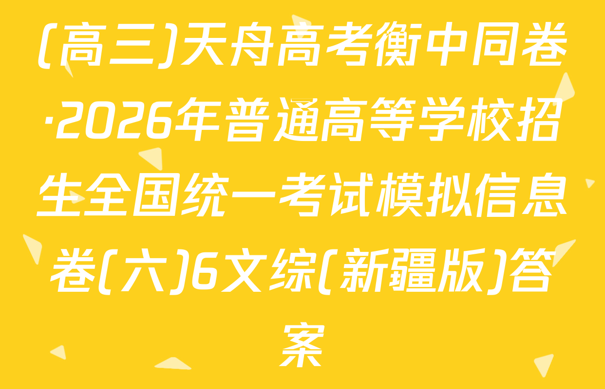 (高三)天舟高考衡中同卷·2026年普通高等学校招生全国统一考试模拟信息卷(六)6文综(新疆版)答案