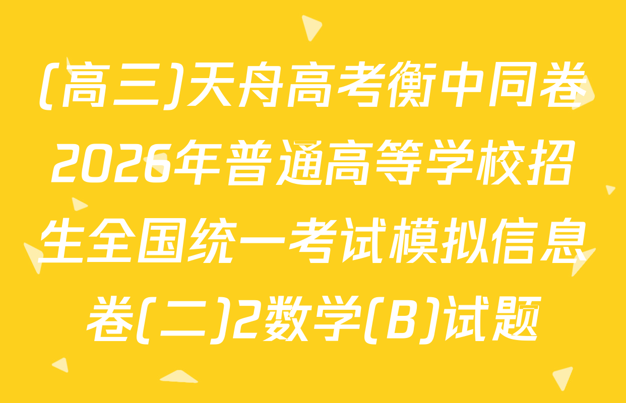 (高三)天舟高考衡中同卷2026年普通高等学校招生全国统一考试模拟信息卷(二)2数学(B)试题