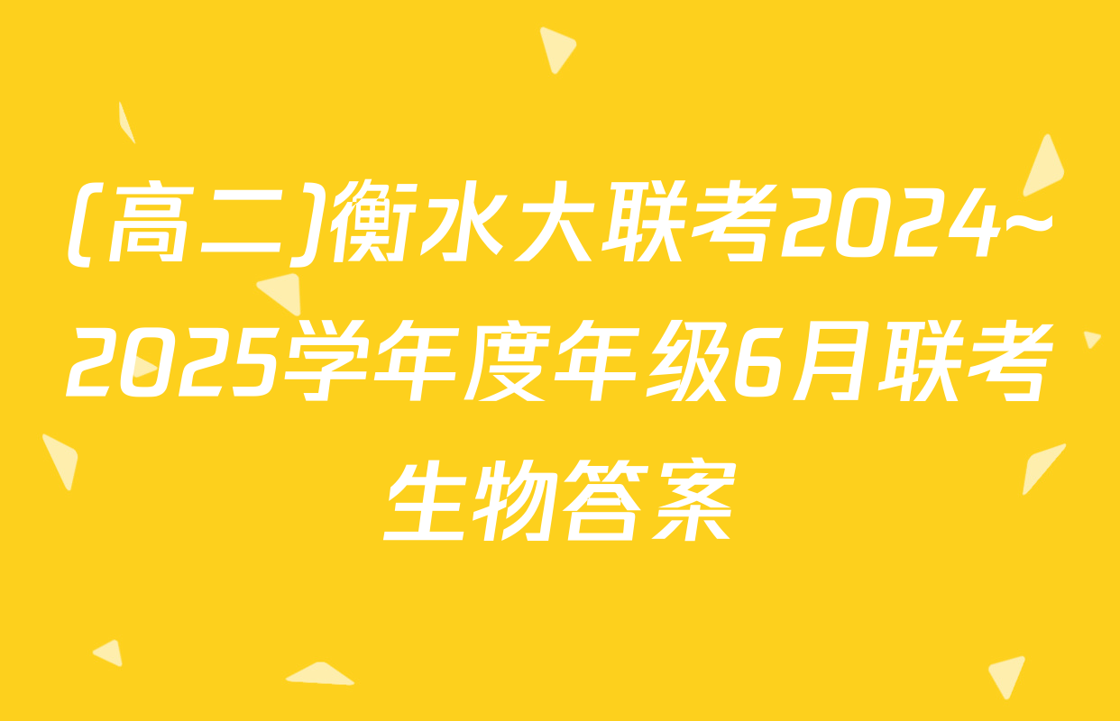 (高二)衡水大联考2024~2025学年度年级6月联考生物答案