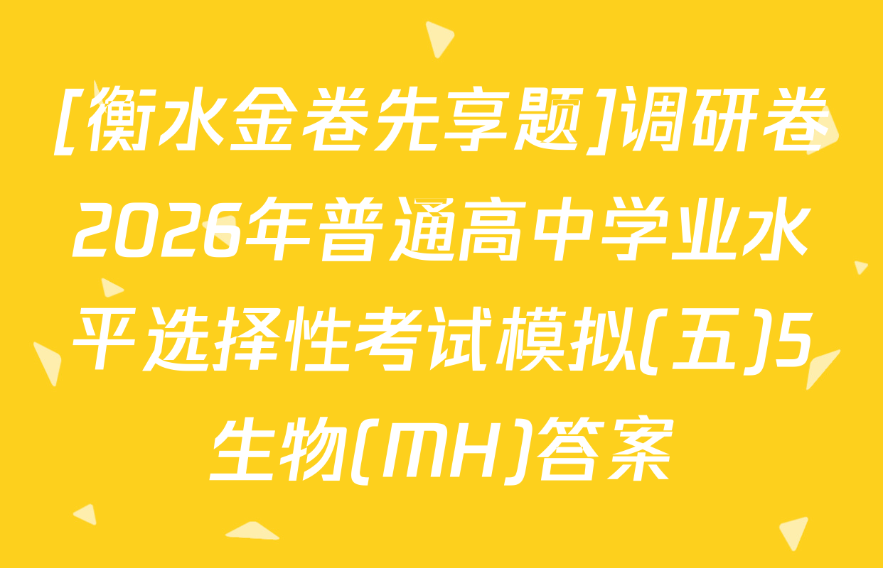 [衡水金卷先享题]调研卷2026年普通高中学业水平选择性考试模拟(五)5生物(MH)答案