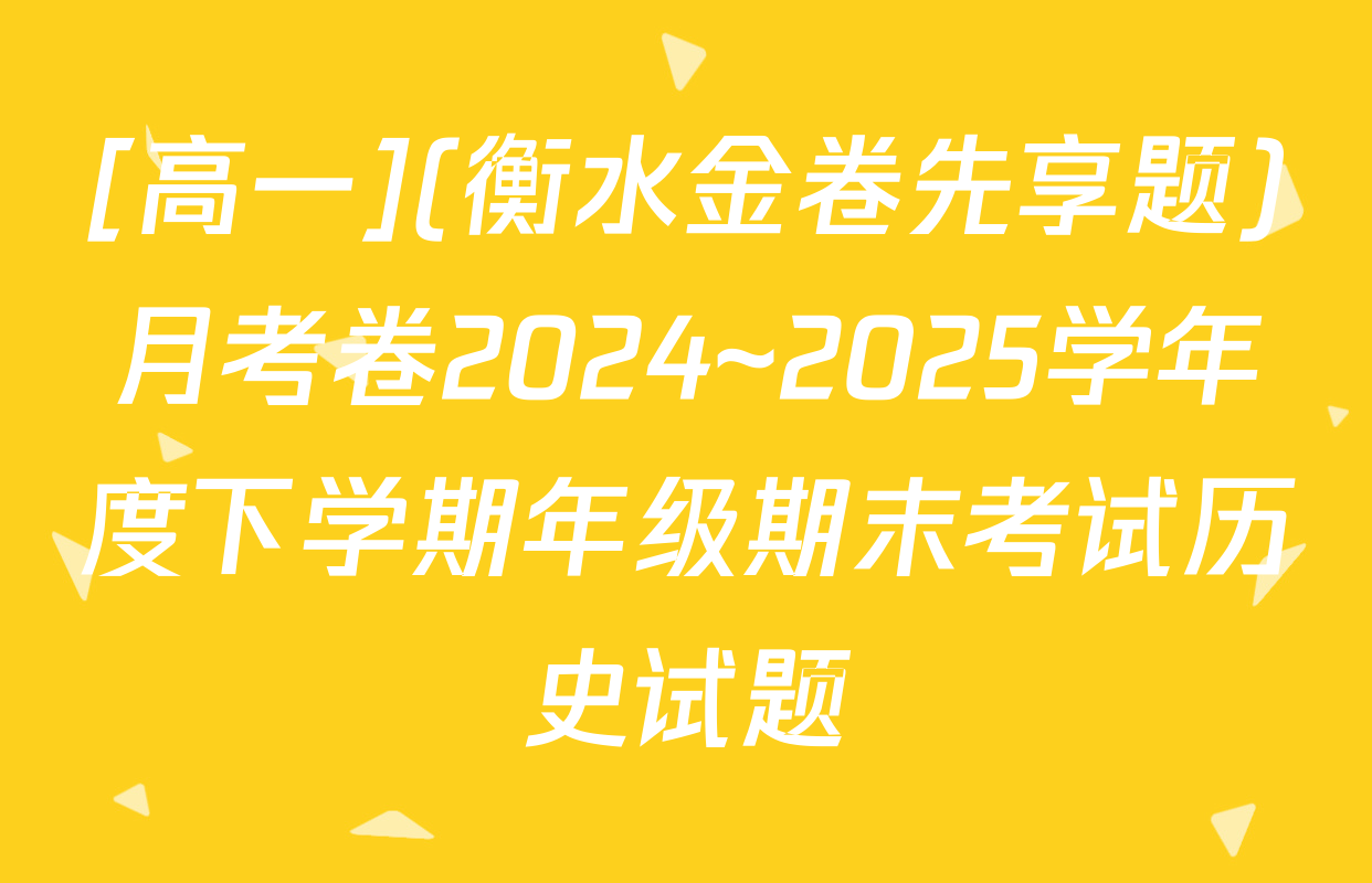 [高一](衡水金卷先享题)月考卷2024~2025学年度下学期年级期末考试历史试题