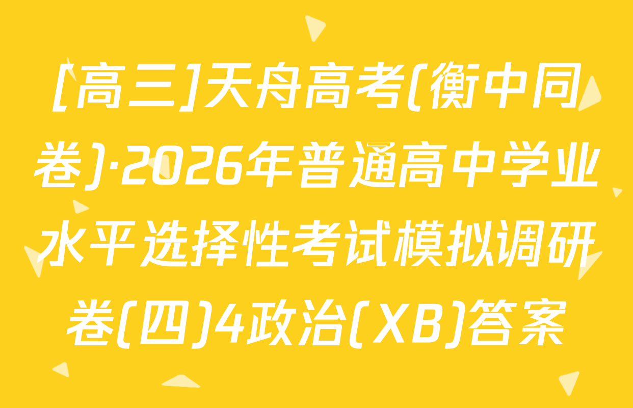 [高三]天舟高考(衡中同卷)·2026年普通高中学业水平选择性考试模拟调研卷(四)4政治(XB)答案