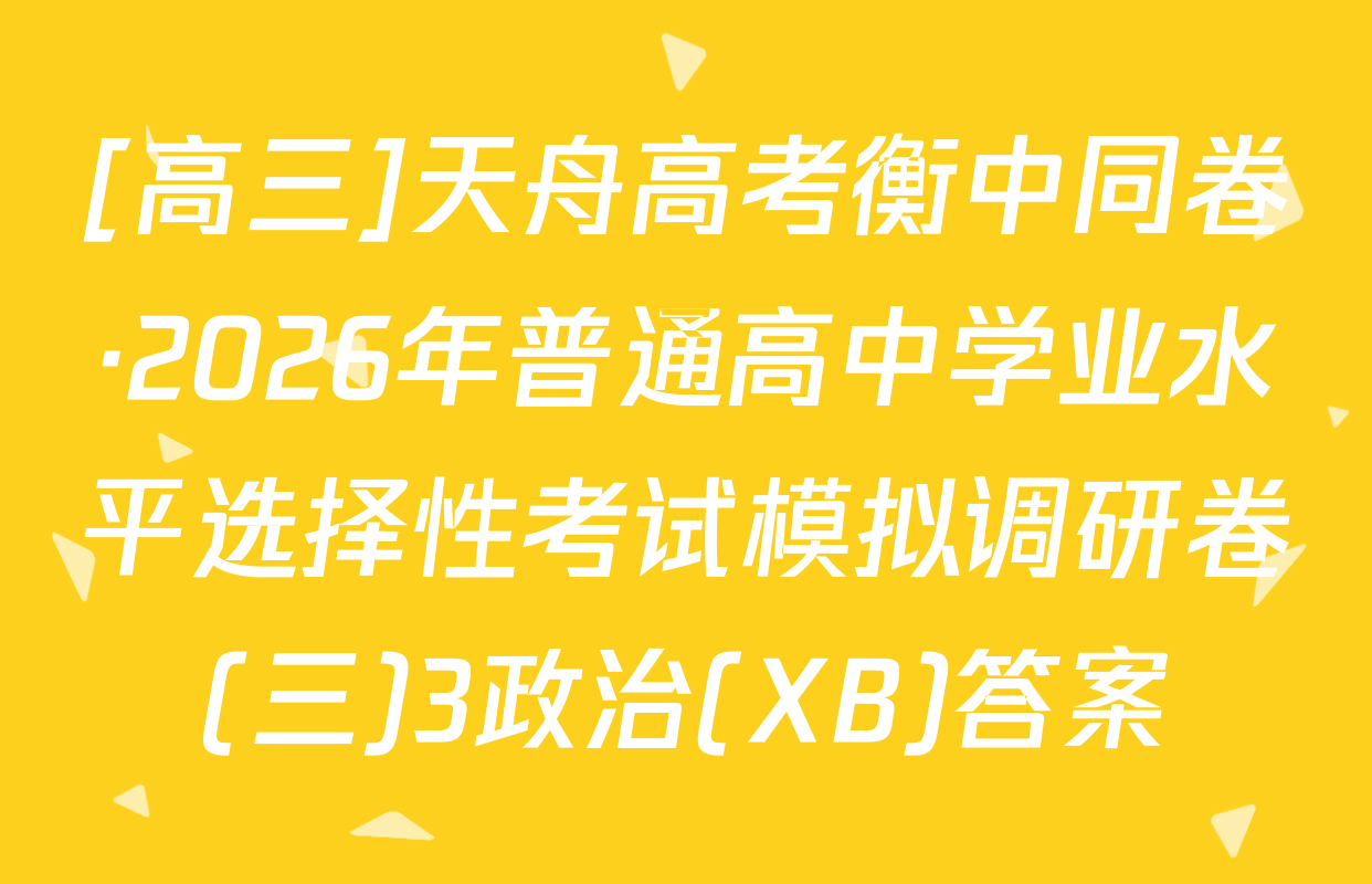 [高三]天舟高考衡中同卷·2026年普通高中学业水平选择性考试模拟调研卷(三)3政治(XB)答案