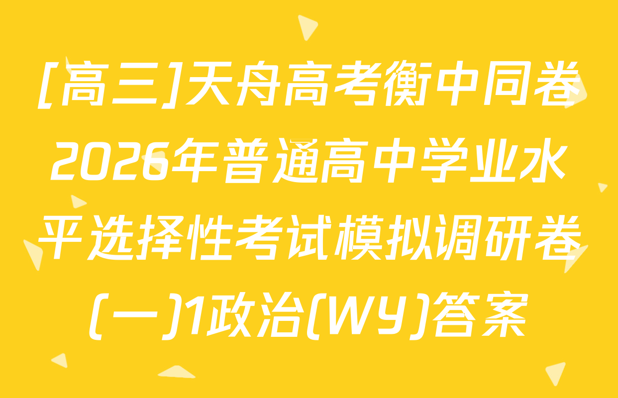 [高三]天舟高考衡中同卷2026年普通高中学业水平选择性考试模拟调研卷(一)1政治(WY)答案