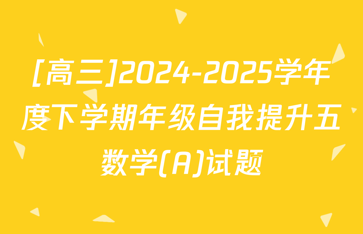 [高三]2024-2025学年度下学期年级自我提升五数学(A)试题