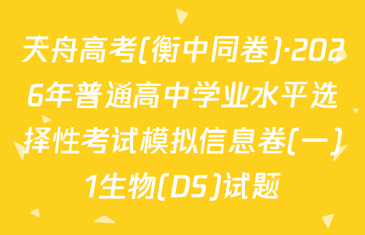 天舟高考(衡中同卷)·2026年普通高中学业水平选择性考试模拟信息卷(一)1生物(DS)试题