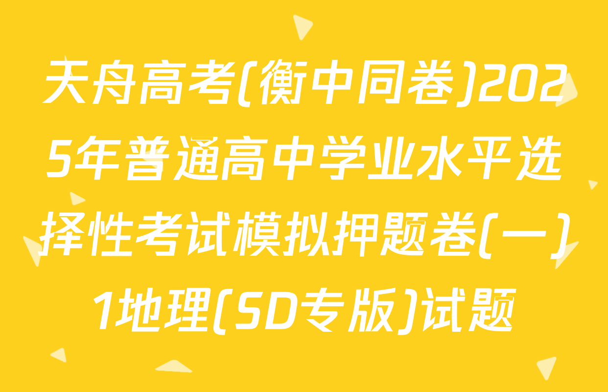 天舟高考(衡中同卷)2025年普通高中学业水平选择性考试模拟押题卷(一)1地理(SD专版)试题