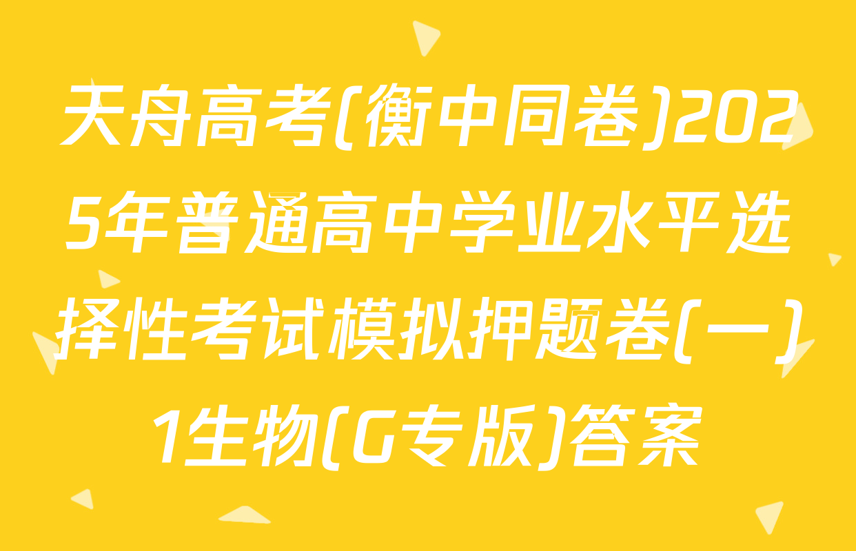 天舟高考(衡中同卷)2025年普通高中学业水平选择性考试模拟押题卷(一)1生物(G专版)答案