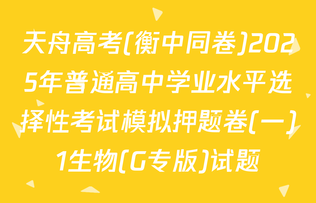 天舟高考(衡中同卷)2025年普通高中学业水平选择性考试模拟押题卷(一)1生物(G专版)试题