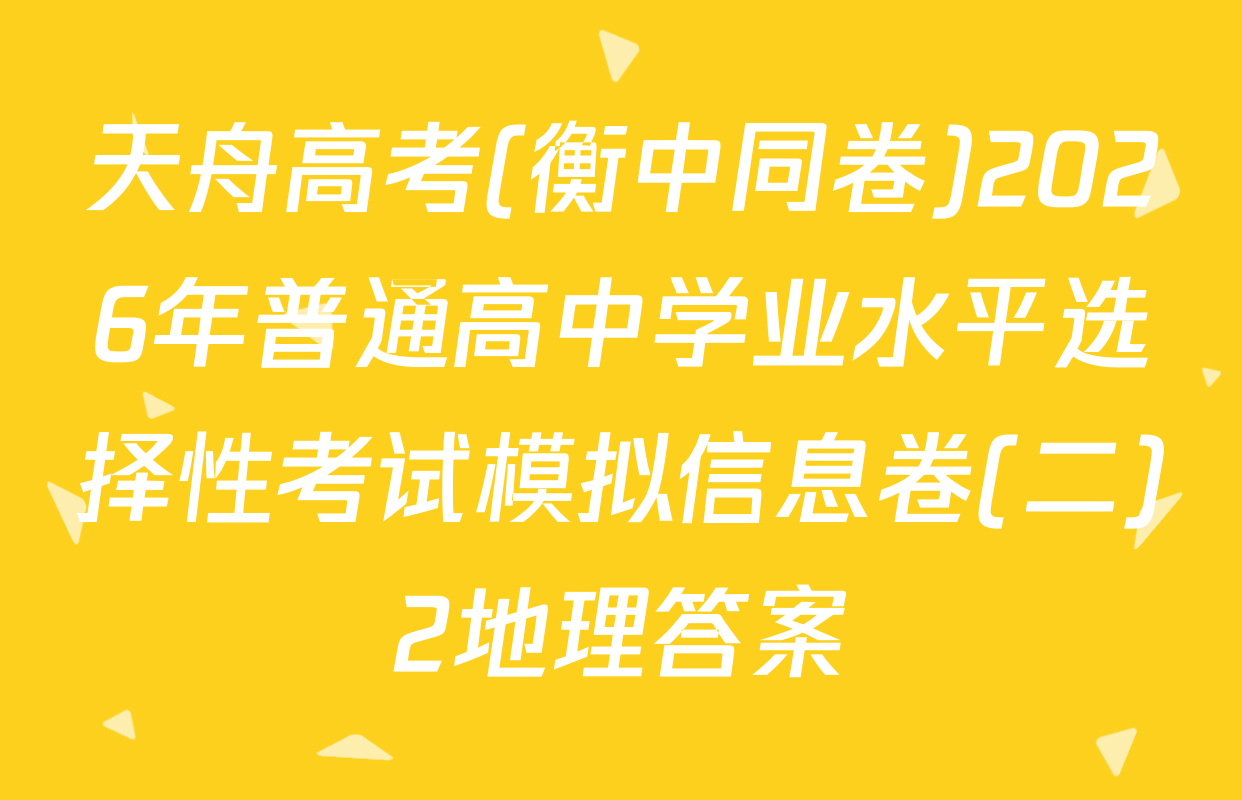 天舟高考(衡中同卷)2026年普通高中学业水平选择性考试模拟信息卷(二)2地理答案
