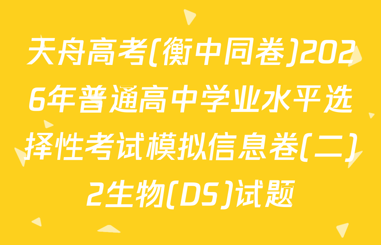 天舟高考(衡中同卷)2026年普通高中学业水平选择性考试模拟信息卷(二)2生物(DS)试题
