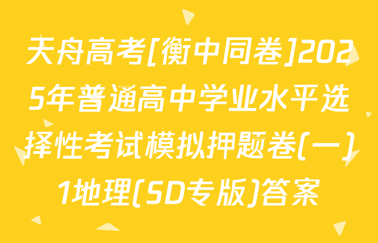 天舟高考[衡中同卷]2025年普通高中学业水平选择性考试模拟押题卷(一)1地理(SD专版)答案