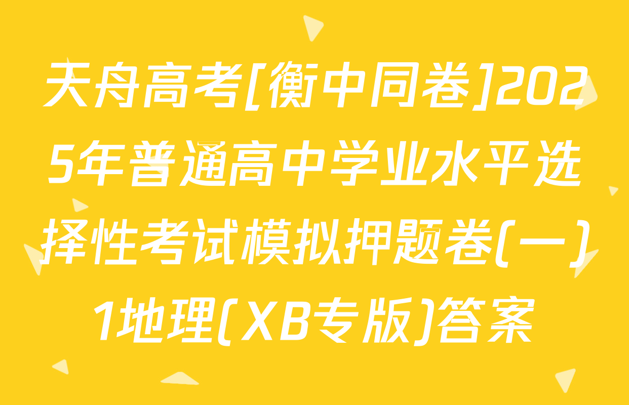 天舟高考[衡中同卷]2025年普通高中学业水平选择性考试模拟押题卷(一)1地理(XB专版)答案