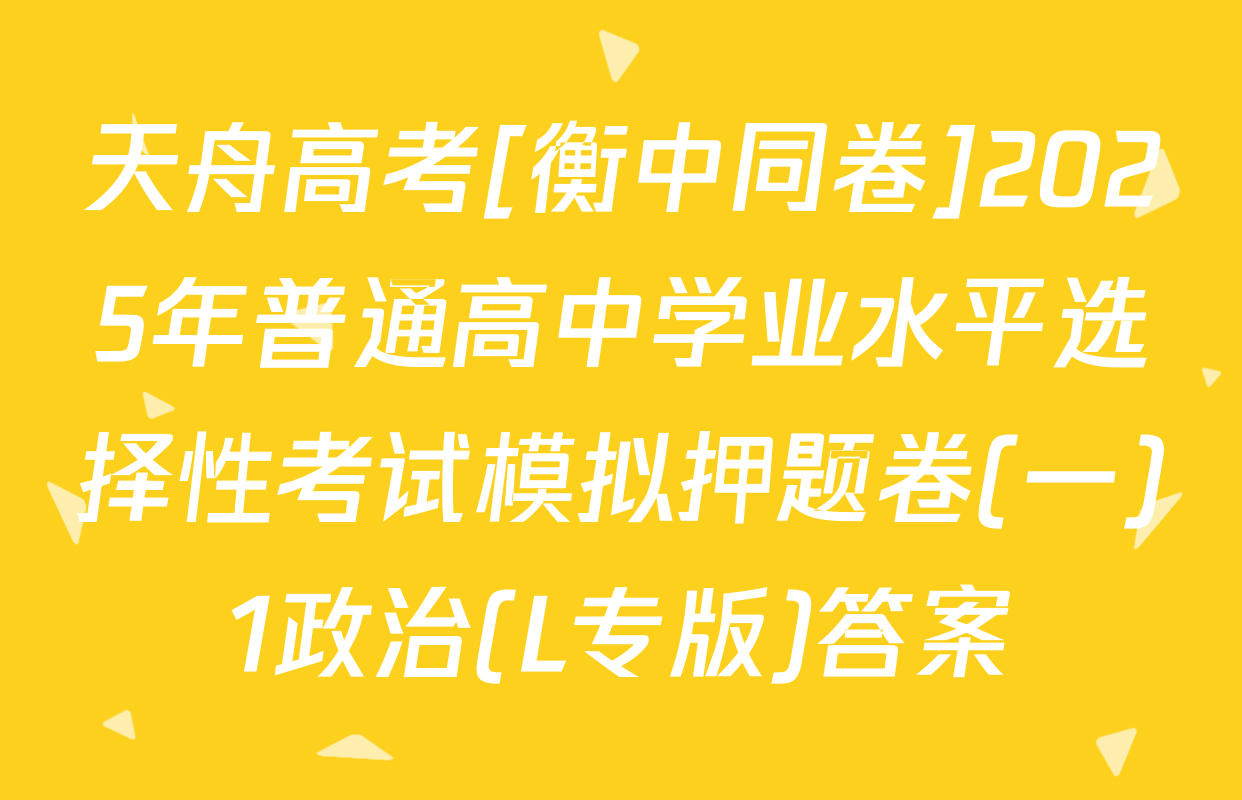 天舟高考[衡中同卷]2025年普通高中学业水平选择性考试模拟押题卷(一)1政治(L专版)答案