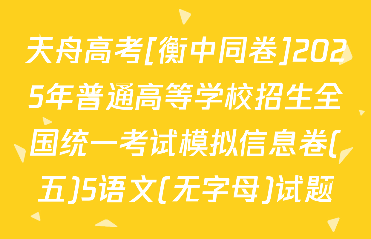 天舟高考[衡中同卷]2025年普通高等学校招生全国统一考试模拟信息卷(五)5语文(无字母)试题