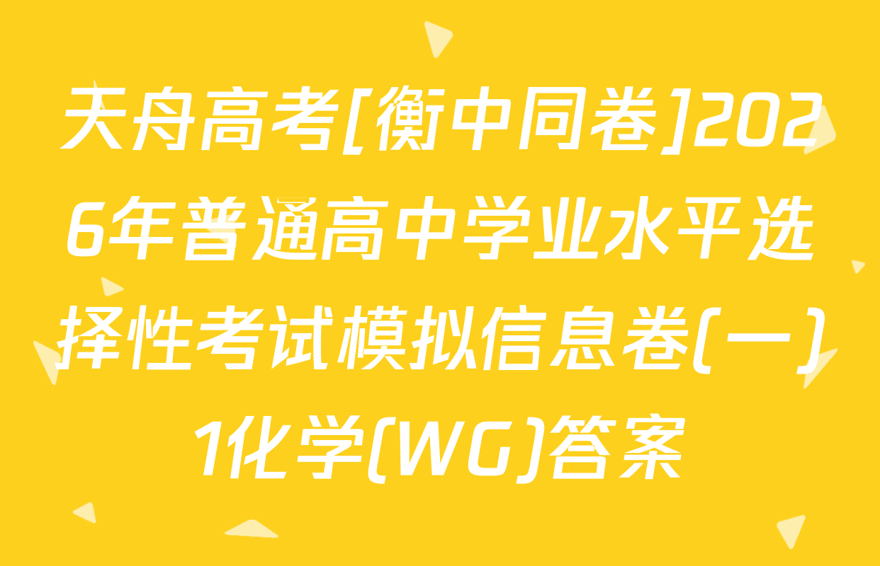 天舟高考[衡中同卷]2026年普通高中学业水平选择性考试模拟信息卷(一)1化学(WG)答案