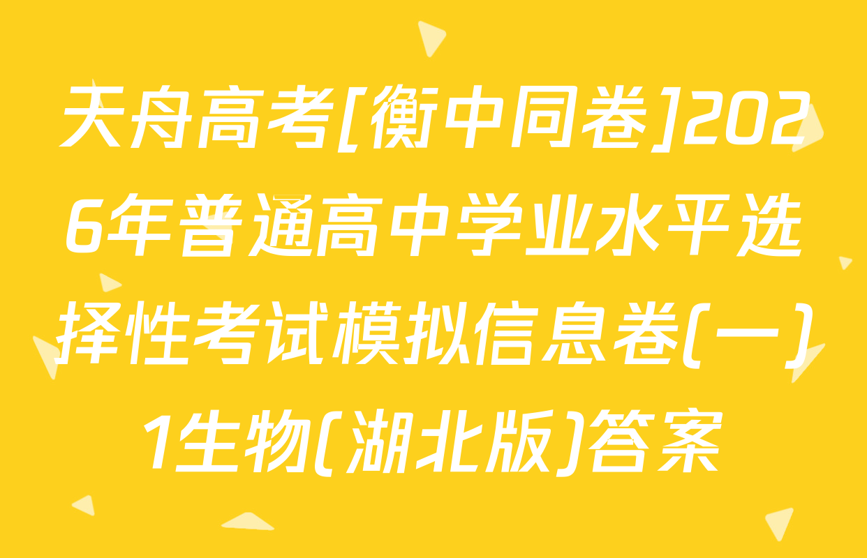 天舟高考[衡中同卷]2026年普通高中学业水平选择性考试模拟信息卷(一)1生物(湖北版)答案