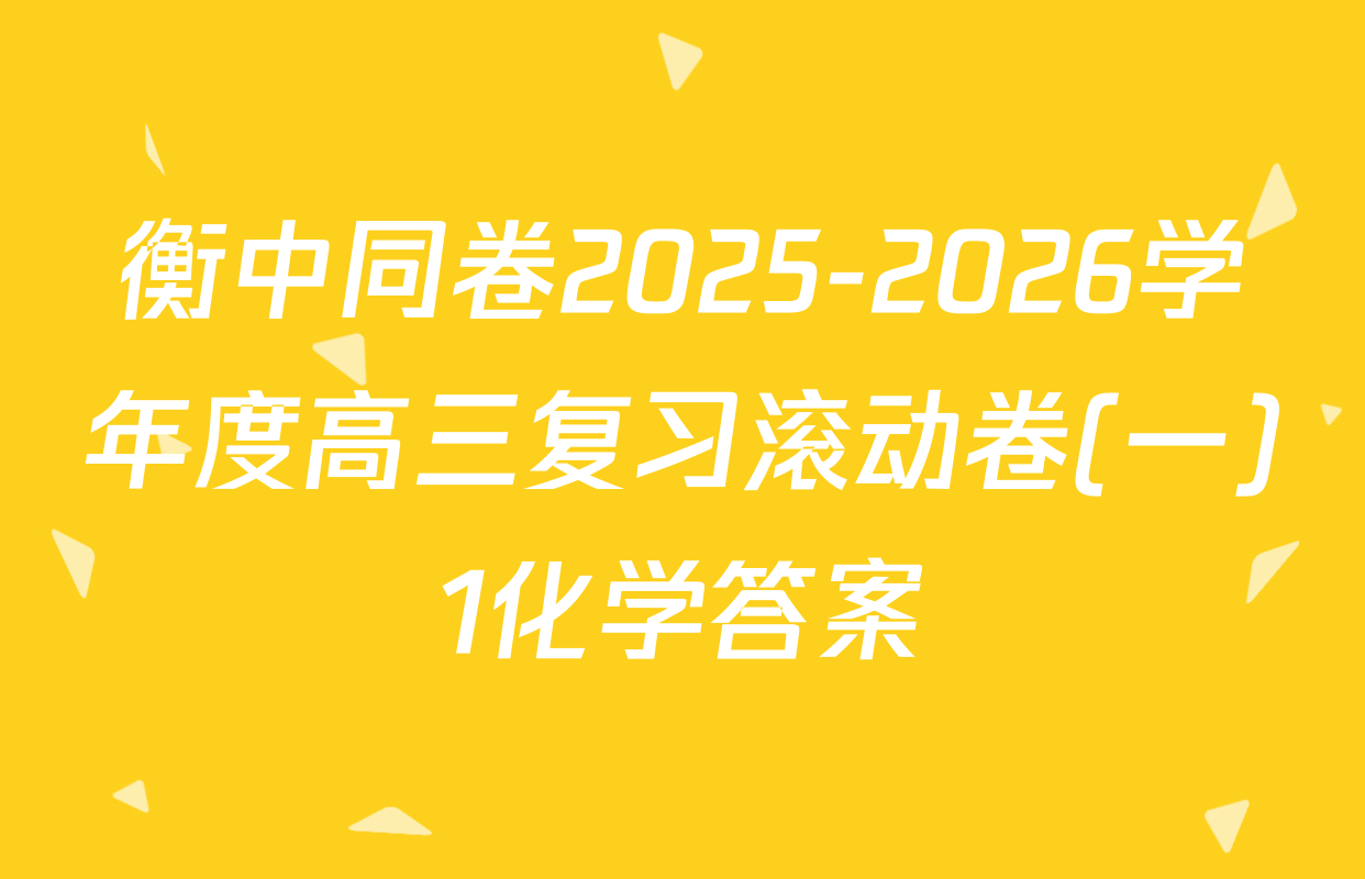 衡中同卷2025-2026学年度高三复习滚动卷(一)1化学答案