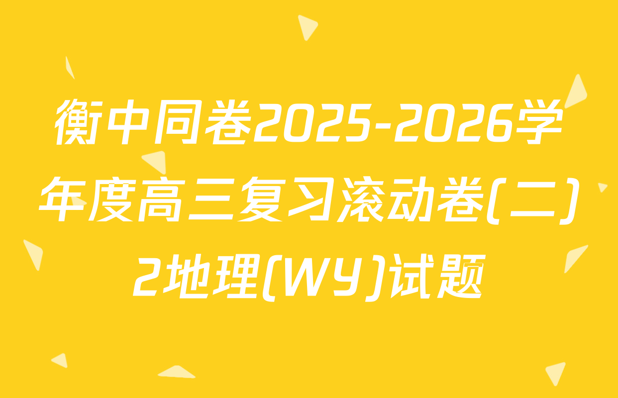 衡中同卷2025-2026学年度高三复习滚动卷(二)2地理(WY)试题