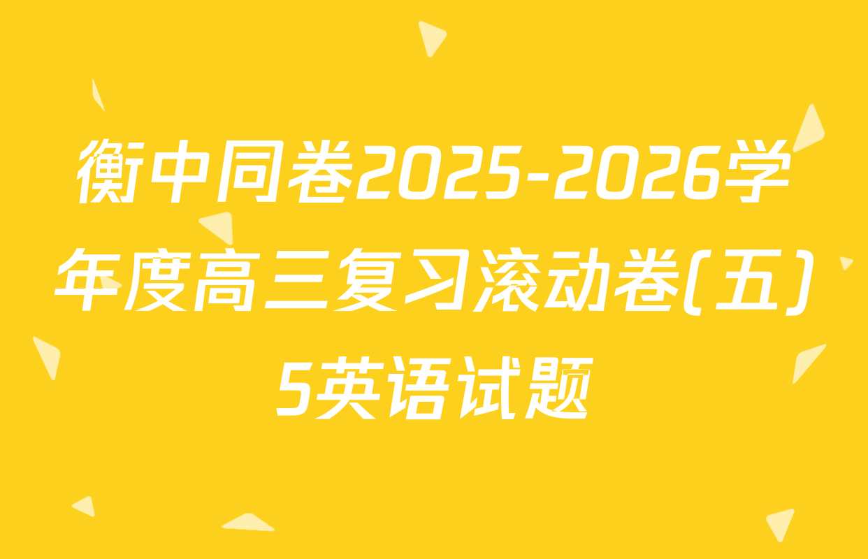 衡中同卷2025-2026学年度高三复习滚动卷(五)5英语试题