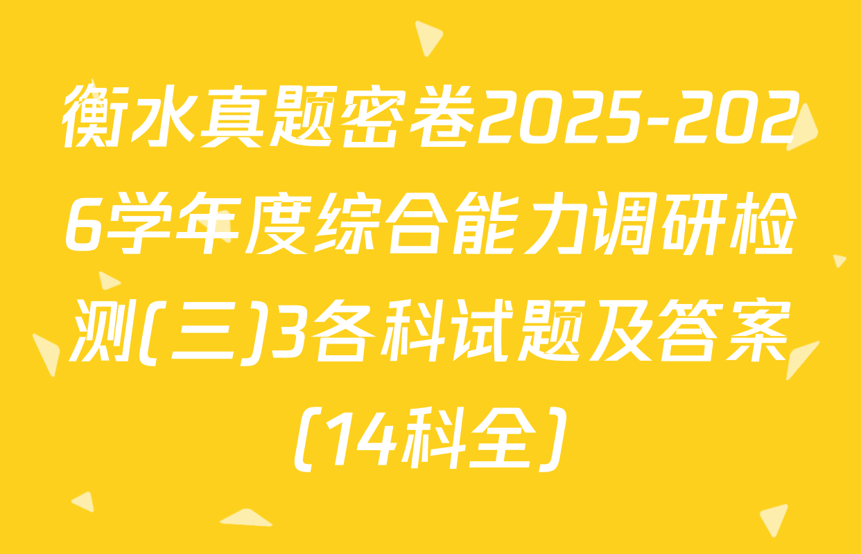 衡水真题密卷2025-2026学年度综合能力调研检测(三)3各科试题及答案（14科全）