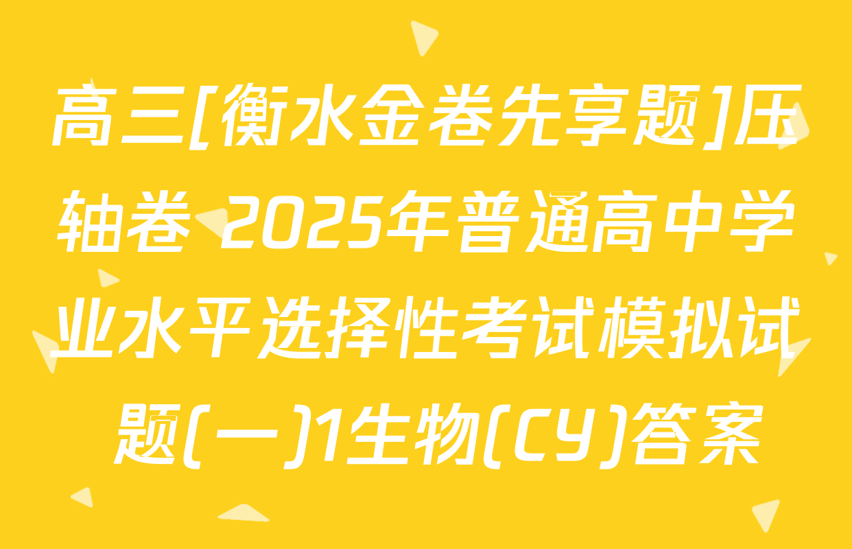 高三[衡水金卷先享题]压轴卷 2025年普通高中学业水平选择性考试模拟试 题(一)1生物(CY)答案