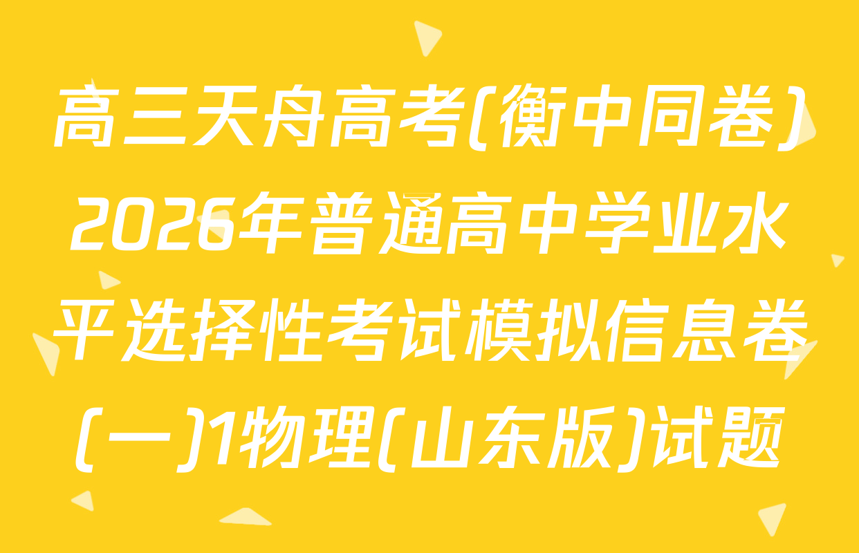 高三天舟高考(衡中同卷)2026年普通高中学业水平选择性考试模拟信息卷(一)1物理(山东版)试题