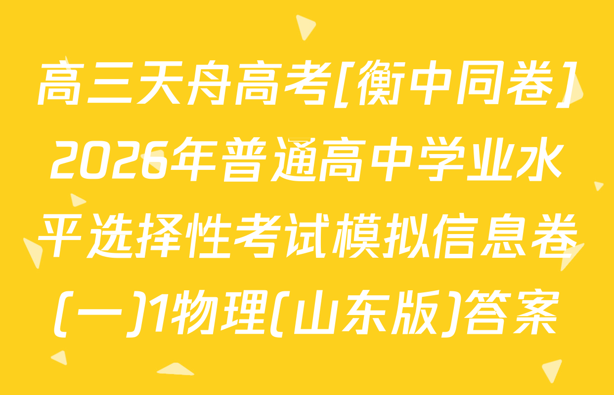 高三天舟高考[衡中同卷]2026年普通高中学业水平选择性考试模拟信息卷(一)1物理(山东版)答案