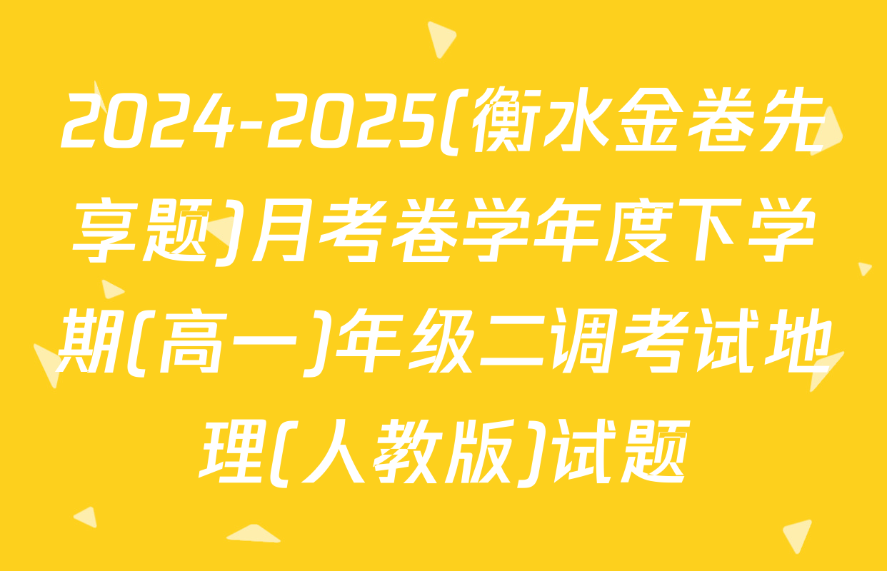 2024-2025(衡水金卷先享题)月考卷学年度下学期(高一)年级二调考试地理(人教版)试题