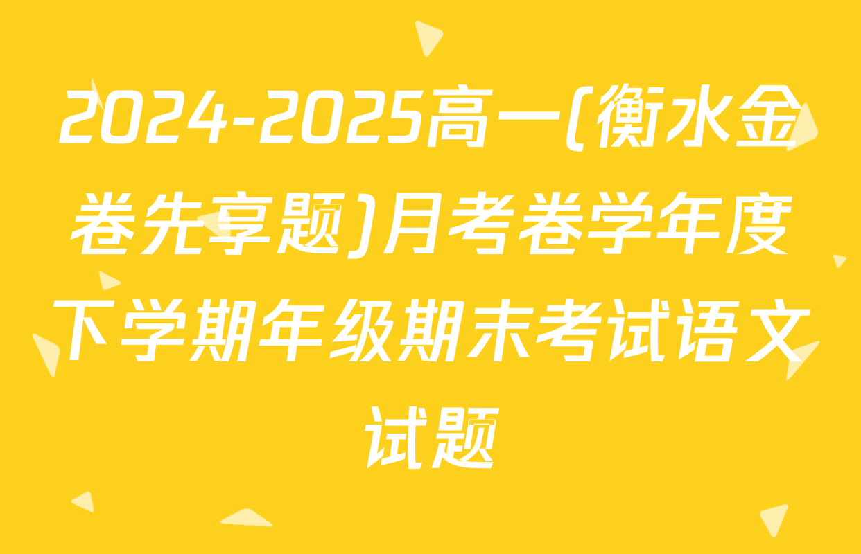 2024-2025高一(衡水金卷先享题)月考卷学年度下学期年级期末考试语文试题