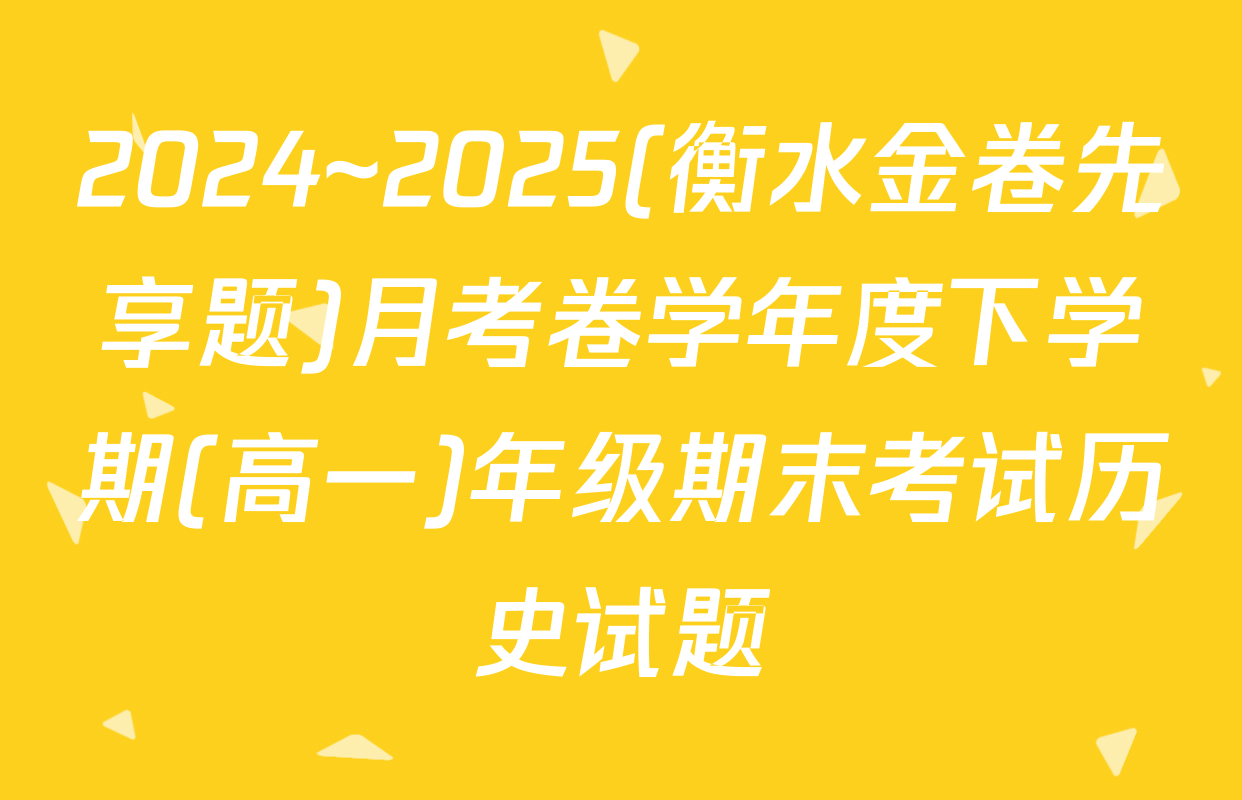 2024~2025(衡水金卷先享题)月考卷学年度下学期(高一)年级期末考试历史试题