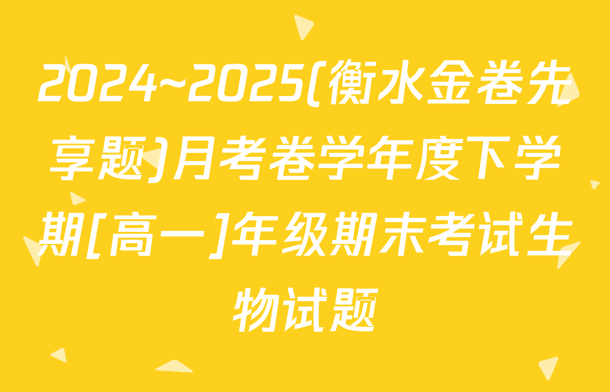 2024~2025(衡水金卷先享题)月考卷学年度下学期[高一]年级期末考试生物试题