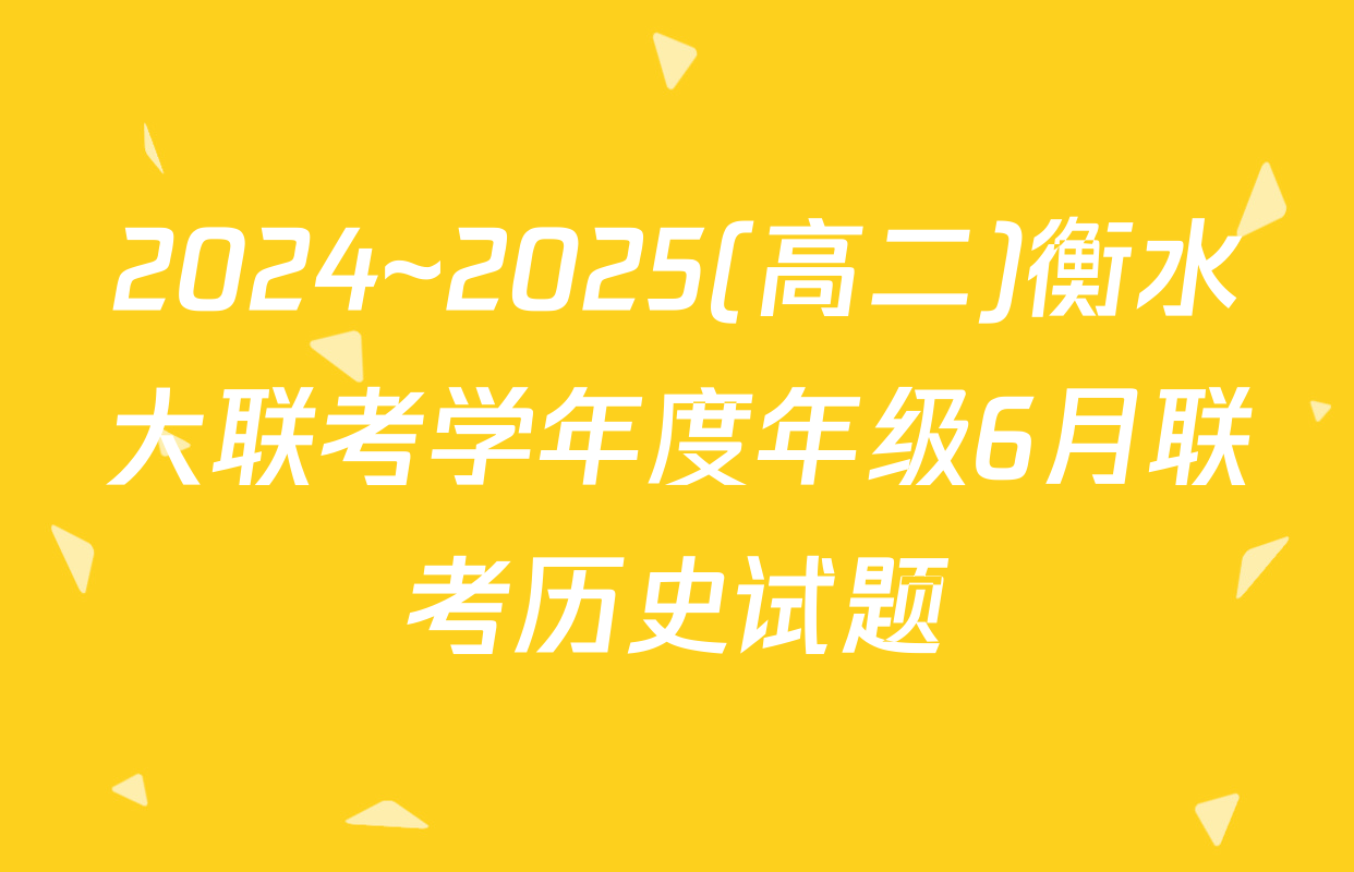 2024~2025(高二)衡水大联考学年度年级6月联考历史试题