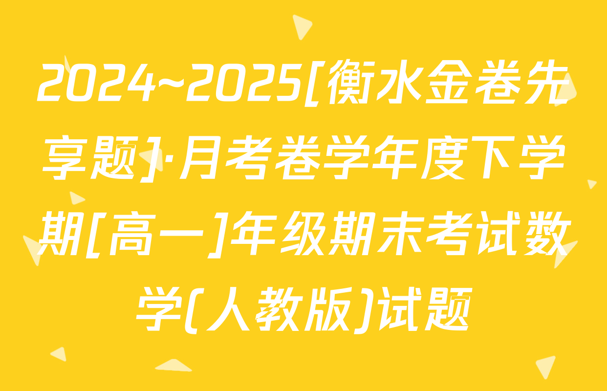 2024~2025[衡水金卷先享题]·月考卷学年度下学期[高一]年级期末考试数学(人教版)试题