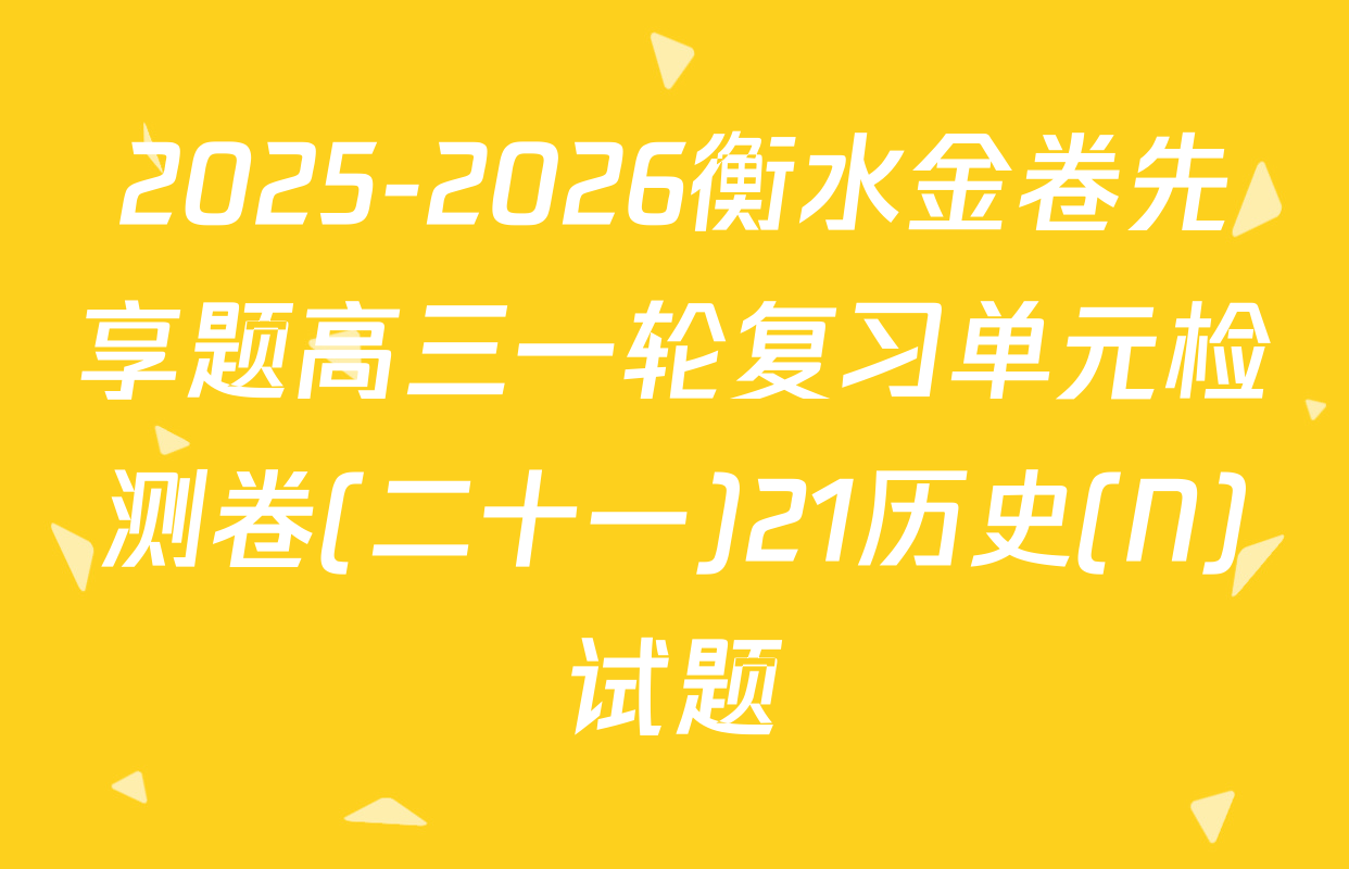 2025-2026衡水金卷先享题高三一轮复习单元检测卷(二十一)21历史(N)试题