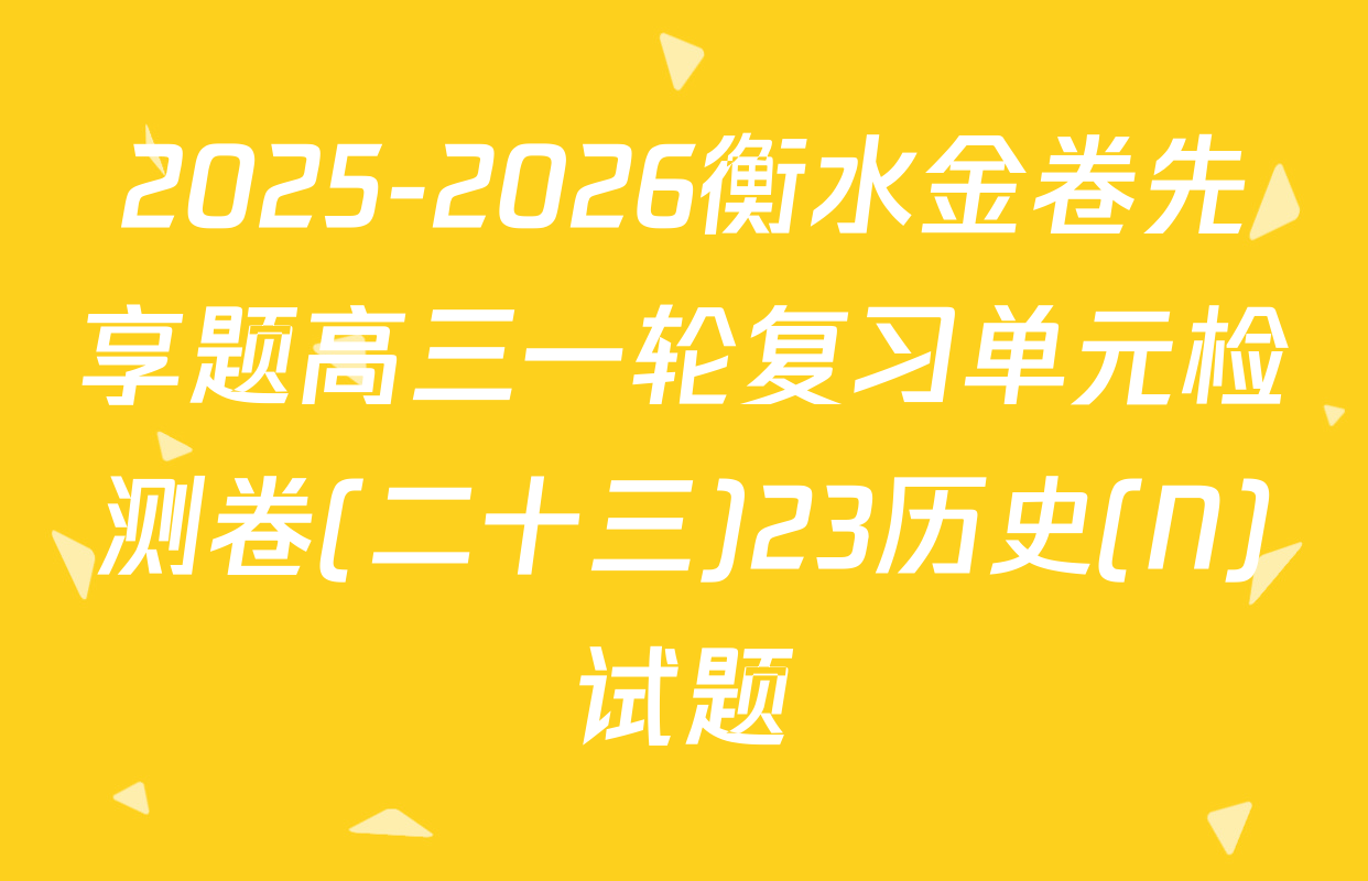 2025-2026衡水金卷先享题高三一轮复习单元检测卷(二十三)23历史(N)试题