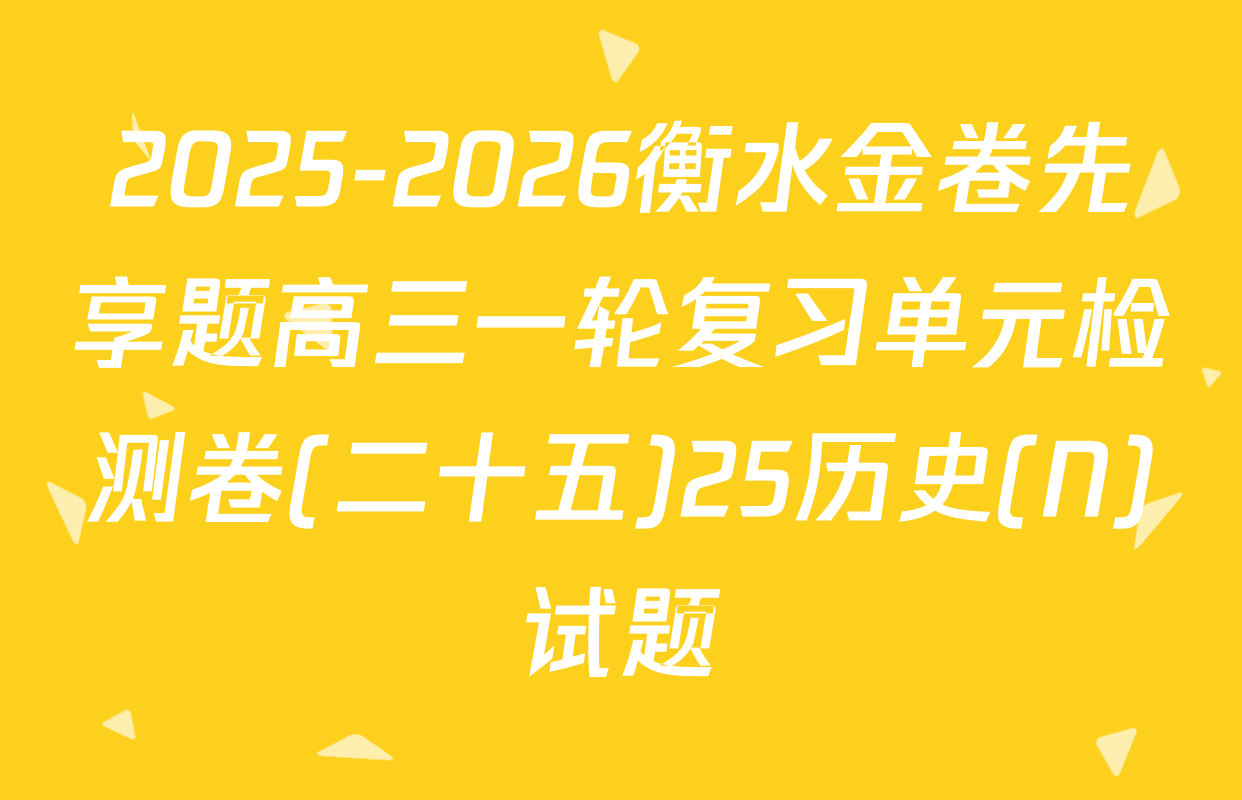 2025-2026衡水金卷先享题高三一轮复习单元检测卷(二十五)25历史(N)试题