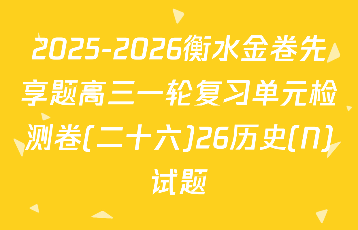 2025-2026衡水金卷先享题高三一轮复习单元检测卷(二十六)26历史(N)试题