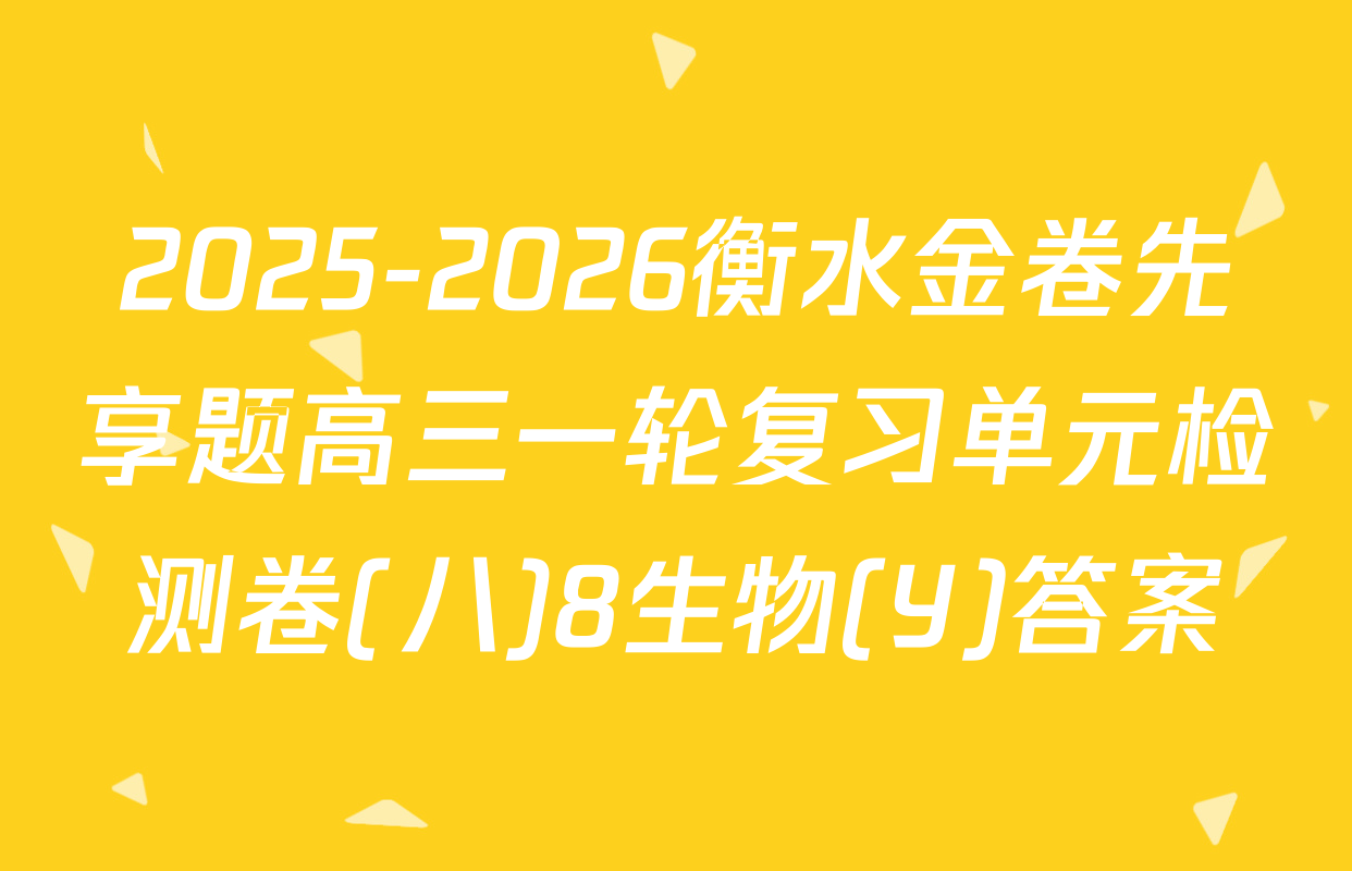 2025-2026衡水金卷先享题高三一轮复习单元检测卷(八)8生物(Y)答案