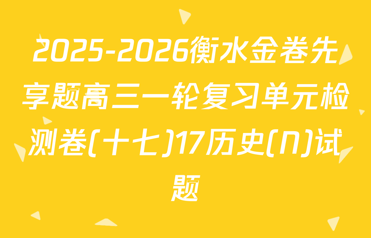 2025-2026衡水金卷先享题高三一轮复习单元检测卷(十七)17历史(N)试题