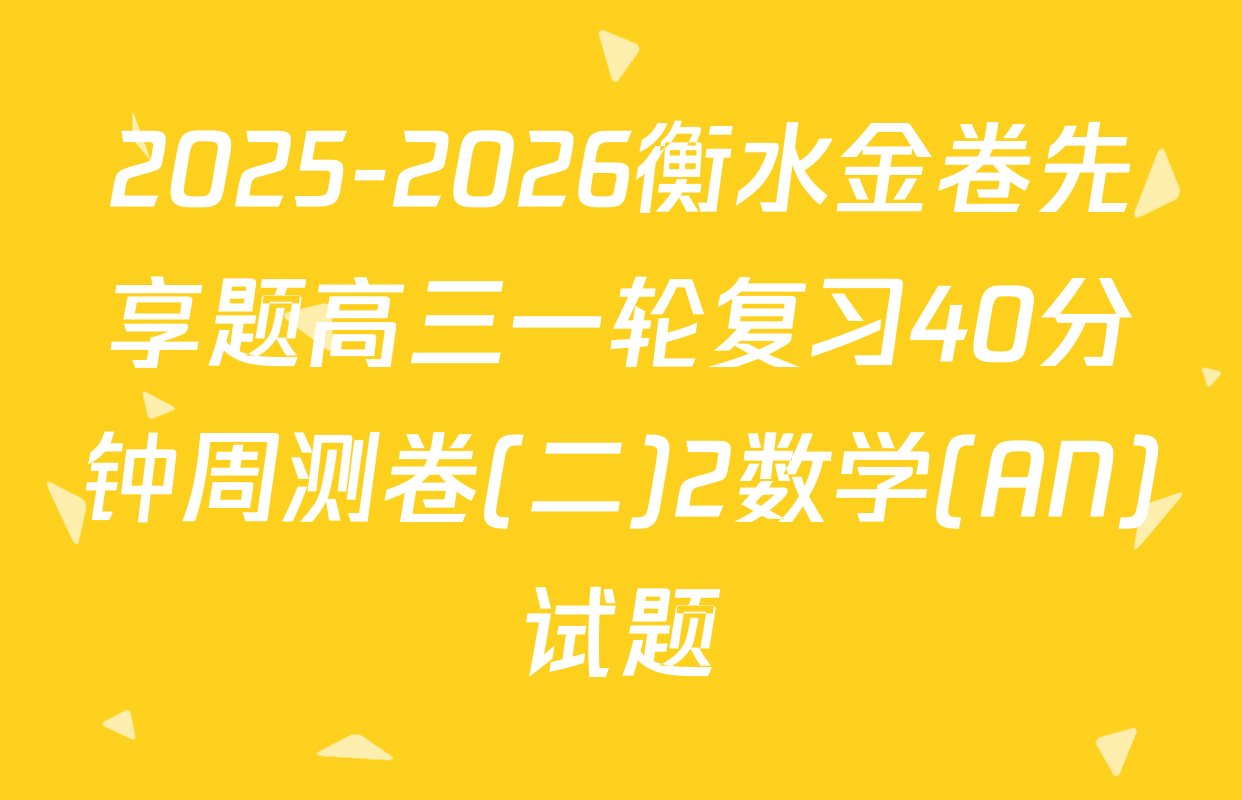 2025-2026衡水金卷先享题高三一轮复习40分钟周测卷(二)2数学(AN)试题
