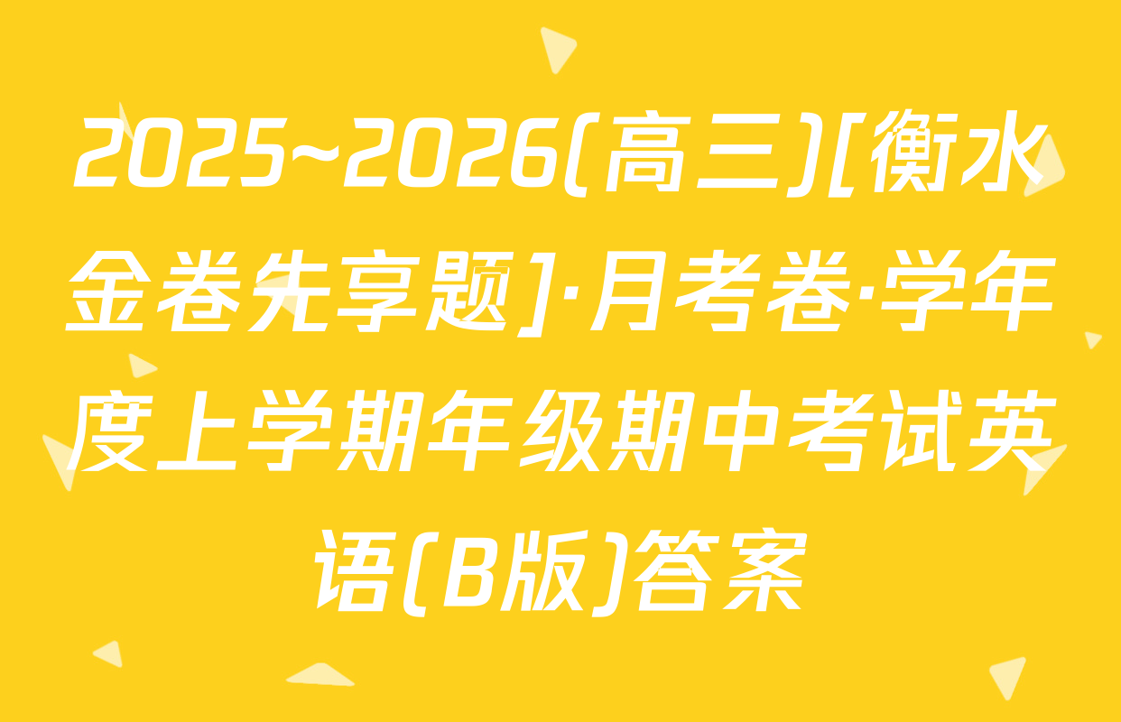 2025~2026(高三)[衡水金卷先享题]·月考卷·学年度上学期年级期中考试英语(B版)答案