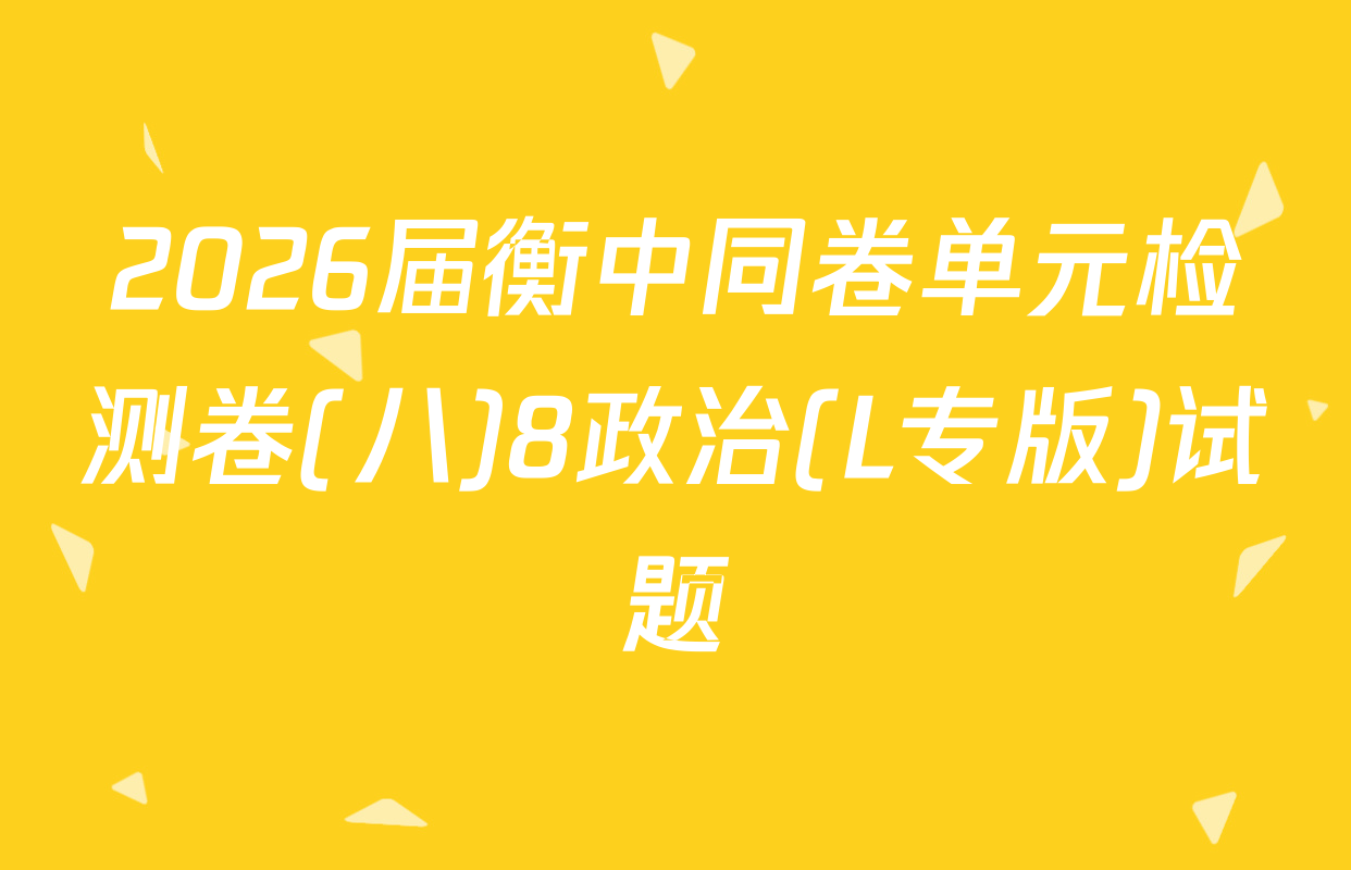 2026届衡中同卷单元检测卷(八)8政治(L专版)试题